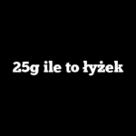 25g ile to łyżek