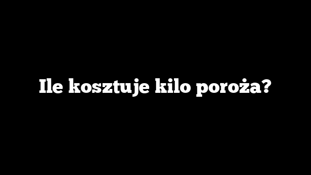 Ile kosztuje kilo poroża?
