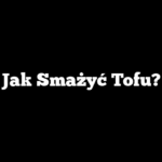 Jak Smażyć Tofu?