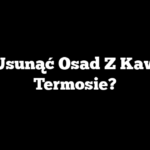 Jak Usunąć Osad Z Kawy W Termosie?