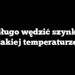Jak długo wędzić szynkę i w jakiej temperaturze