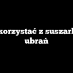 Jak korzystać z suszarki do ubrań