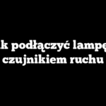 Jak podłączyć lampę z czujnikiem ruchu