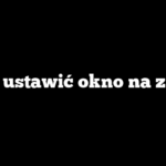 Jak ustawić okno na zimę