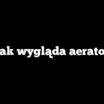 Jak wygląda aerator