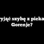 Jak wyjąć szybę z piekarnika Gorenje?