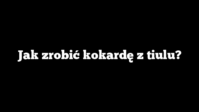 Jak zrobić kokardę z tiulu?