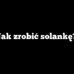 Jak zrobić solankę?