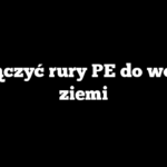 Jak łączyć rury PE do wody w ziemi