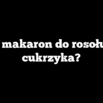 Jaki makaron do rosołu dla cukrzyka?