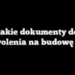 Jakie dokumenty do pozwolenia na budowę 2025