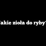 Jakie zioła do ryby?